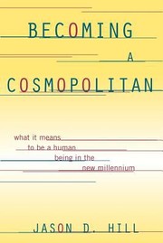 Front cover of Becoming A Cosmopolitan What It Means To Be A Human Being In The New Millennium by Jason Hill