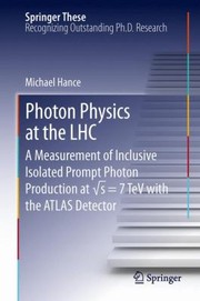 Front cover of Photon Physics At The Lhc A Measurement Of Inclusive Isolated Prompt Photon Production At Vs 7 Tev With The Atlas Detector by Michael Hance