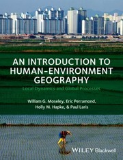 Front cover of An Introduction To Humanenvironment Geography Local Dynamics And Global Processes by William G. Moseley