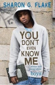 Front cover of You Dont Even Know Me Stories And Poems About Boys by Sharon G. Flake