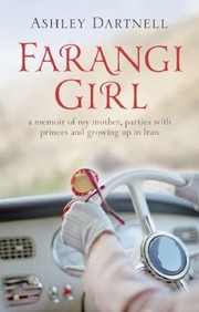 Front cover of Farangi Girl A Memoir Of My Mother Parties With Princes And Growing Up In Iran by Ashley Dartnell