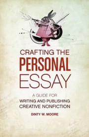 Front cover of Crafting The Personal Essay A Guide For Writing And Publishing Creative Nonfiction by Dinty W. Moore