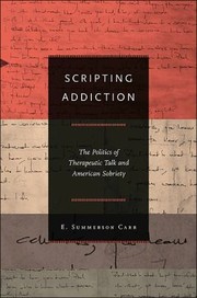 Front cover of Scripting Addiction The Politics Of Therapeutic Talk And American Sobriety by E. Summerson Carr