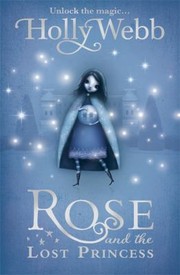 Front cover of Rose And The Lost Princess by Holly Webb