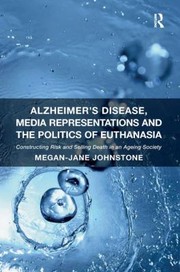 Front cover of Alzheimers Disease Media Representations And The Politics Of Euthanasia Constructing Risk And Selling Death In An Ageing Society by Megan-Jane Johnstone