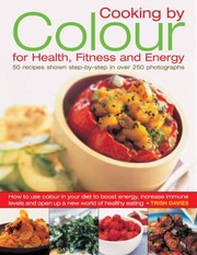 Front cover of Cooking By Color For Health Fitness And Energy 50 Recipes Shown Step By Step In Over 300 Photographs by Trish Davies