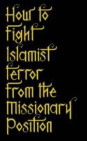 Cover of How To Fight Islamist Terror From The Missionary Position by Tabish Khair