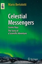 Front cover of Celestial Messengers Cosmic Rays The Story Of A Scientific Adventure by Mario Bertolotti