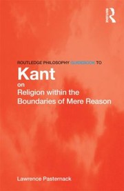 Front cover of Routledge Philosophy Guidebook To Kant On Religion Within The Boundaries Of Mere Reason by Lawrence R. Pasternack