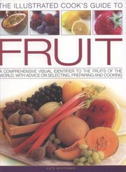 Cover of Cooks Illustrated Guide To Fruit A Comprehensive Visual Identifier To The Fruits Of The World With Advice On Selecting Preparing And Cooking by Kate Whiteman