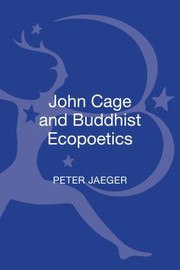 Cover of John Cage And Buddhist Ecopoetics by Peter Jaeger