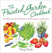 Front cover of The Painted Garden Cookbook An Illustrated Collection Of Homegrown Recipes by Mary Woodin