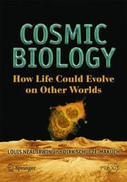 Front cover of Cosmic Biology How Life Could Evolve On Other Worlds by Louis N. Irwin