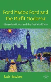 Cover of Ford Madox Ford And The Misfit Moderns Edwardian Fiction And The First World War by Rob Hawkes
