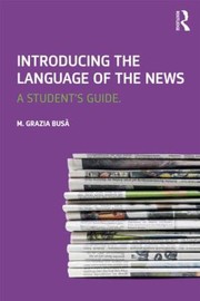 Front cover of Introducing The Language Of The News A Students Guide by M. Grazia Busa