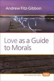 Front cover of Love As A Guide To Morals by Andrew Fitz-Gibbon