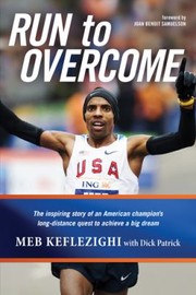 Front cover of Run To Overcome The Inspiring Story Of An American Champions Longdistance Quest To Achieve A Big Dream by Joan Benoit Samuelson