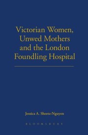 Front cover of Victorian Women Unwed Mothers And The London Foundling Hospital by Jessica A. Sheetz-Nguyen