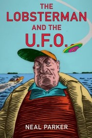 Front cover of The Lobsterman And The Ufo by Neal Parker