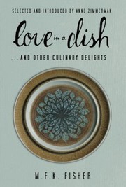 Cover of Love In A Dish And Other Culinary Delights by M. F. K. Fisher