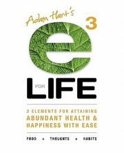 Cover of Adam Harts E3 For Life 3 Elements For Attaining Abundant Health Happiness With Ease Food Thoughts Habits by Adam Hart
