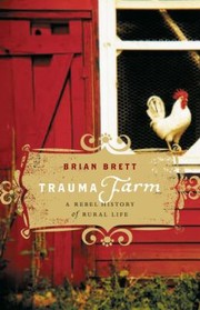 Front cover of Trauma Farm A Rebel History Of Rural Life by Brian Brett