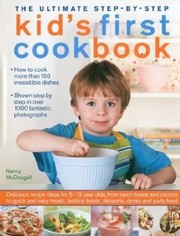 Front cover of The Ultimate Stepbystep Kids First Cookbook Delicious Recipe Ideas For 512 Year Olds From Lunch Boxes And Picnics To Quick And Easy Meals Teatime Treats Desserts Drinks And Party Food by Nancy McDougall