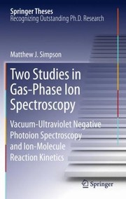 Front cover of Two Studies In Gasphase Ion Spectroscopy Vacuumultraviolet Negative Photoion Spectroscopy And Ionmolecule Reaction Kinetics by Matthew J. Simpson
