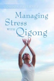 Front cover of Managing Stress With Qigong by Gordon Faulkner