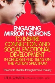 Front cover of Engaging Mirror Neurons To Inspire Connection And Social Emotional Development In Children And Teens On The Autism Spectrum Theory Into Practice Through Drama Therapy by Lee R. Chasen