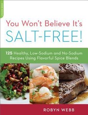 Front cover of You Wont Believe Its Saltfree 125 Hearthealthy Lowsodium And Nosodium Recipes Using Flavorful Spice Blends by Robyn Webb