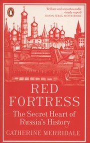 Front cover of Red Fortress The Secret Heart Of Russias History by Catherine Merridale