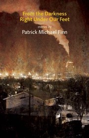 Front cover of From The Darkness Right Under Our Feet Stories by Patrick Michael Finn