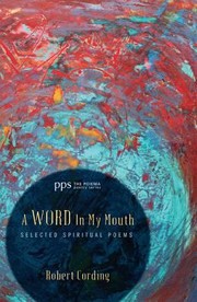 Front cover of A Word In My Mouth Selected Spiritual Poems by Robert Cording