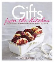 Front cover of Gifts From The Kitchen 100 Irresistable Homemade Presents For Every Occasion by Annie Rigg