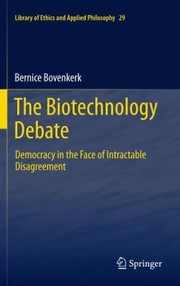 Cover of The Biotechnology Debate Democracy In The Face Of Intractable Disagreement by Bernice Bovenkerk