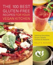 Front cover of The 100 Best Glutenfree Recipes For Your Vegan Kitchen Delicious Smoothies Soups Salads Entres Desserts by kelly e. keough