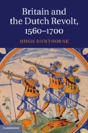 Front cover of Britain And The Dutch Revolt 1560 1700 by Hugh Dunthorne