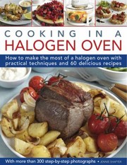 Front cover of Cooking In A Halogen Oven How To Make The Most Of Your Cooker With Over 60 Delicious Recipes And 300 Stepbystep Photographs by Jennie Shapter