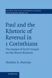 Cover of Paul And The Rhetoric Of Reversal In 1 Corinthians The Impact Of Pauls Gospel On His Macrorhetoric by Matthew R. Malcolm