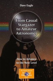 Cover of From Casual Stargazer To Amateur Astronomer How To Advance To The Next Level by Dave Eagle