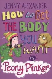 Front cover of How To Get The Body You Want By Peony Pinker by Jenny Alexander