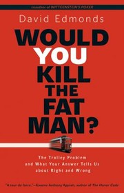 Front cover of Would You Kill The Fat Man The Trolley Problem And What Your Answer Tells Us About Right And Wrong by David Edmonds