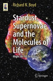 Cover of Stardust Supernovae And The Molecules Of Life Might We All Be Aliens by Richard N. Boyd