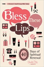 Front cover of Bless These Lips Make Over Your Words To Influence Your World by Sharla Fritz