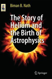 Front cover of The Story Of Helium And The Birth Of Astrophysics by Biman B. Nath