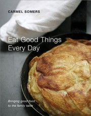 Front cover of Eat Good Things Every Day Bringing Good Food To The Family Table by Carmel Somers