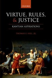 Cover of Virtue Rules And Justice Kantian Aspirations by Thomas E. Hill Jr