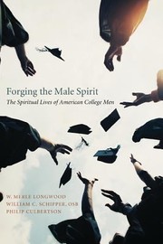 Front cover of Forging The Male Spirit The Spiritual Lives Of American College Men by W. Merle Longwood