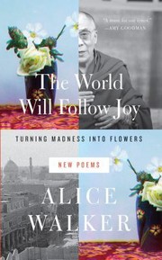 Front cover of The World Will Follow Joy Turning Madness Into Flowers New Poems by Alice Walker